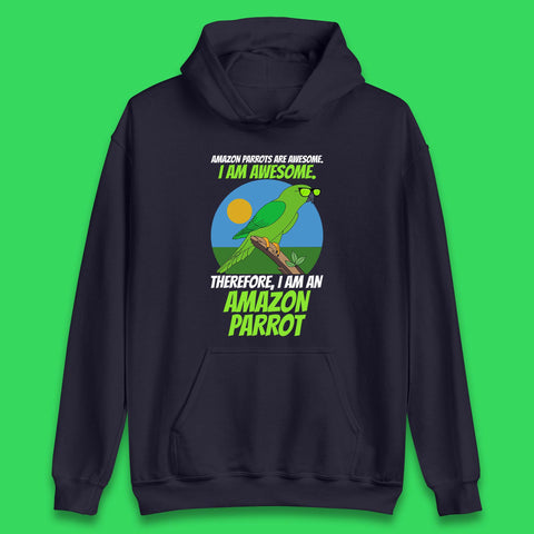 Amazon Parrots Are Awesome I Am Awesome Therefor I Am An Amazon Parrot Funny Cute Parrot Lover Unisex Hoodie