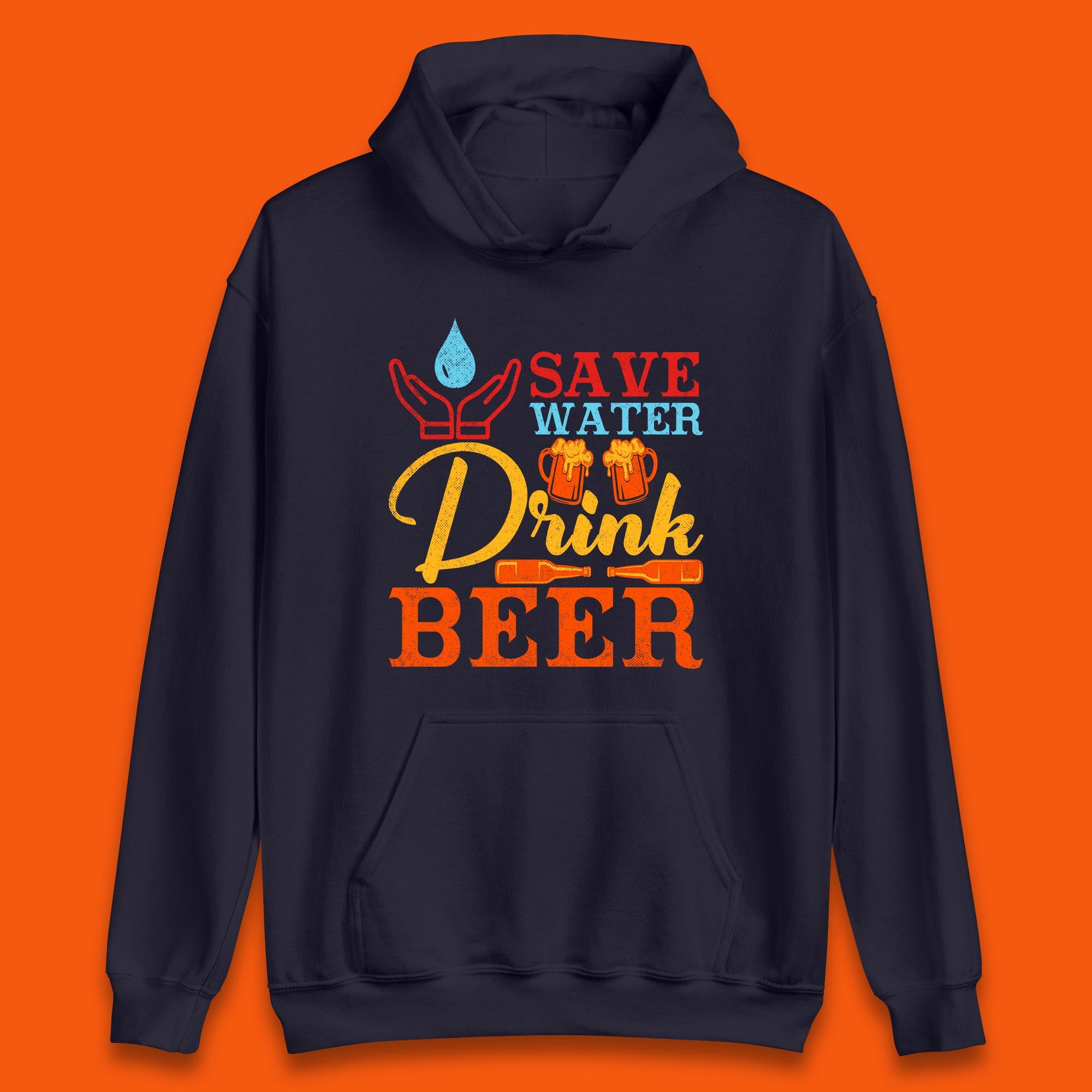 Save Water Drink Beer Day Drinking Beer Lover Beer Quote Funny Alcoholism Unisex Hoodie