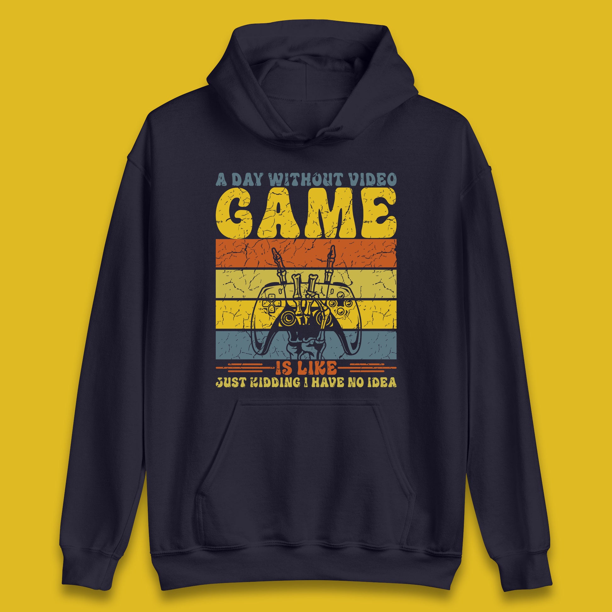 A Day Without Video Game Is Like Just Kidding I Have No Idea Unisex Hoodie