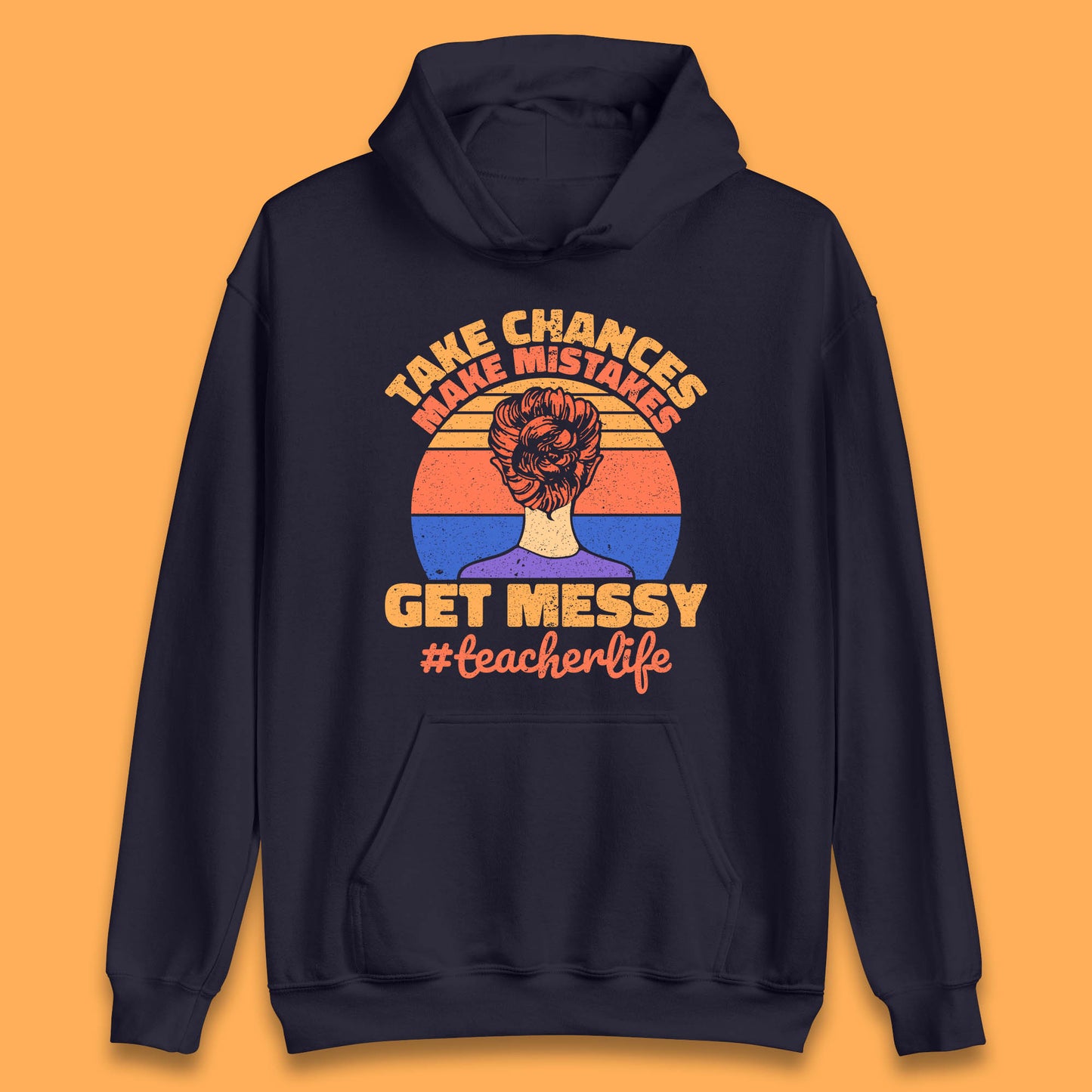 Take Chances Make Mistakes Get Messy Teacher Life Teacher Appreciation Unisex Hoodie