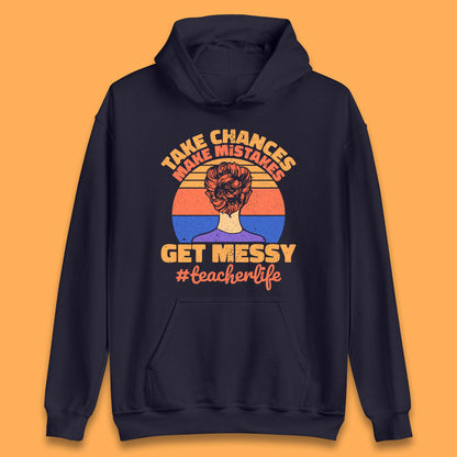 Take Chances Make Mistakes Get Messy Teacher Life Teacher Appreciation Unisex Hoodie