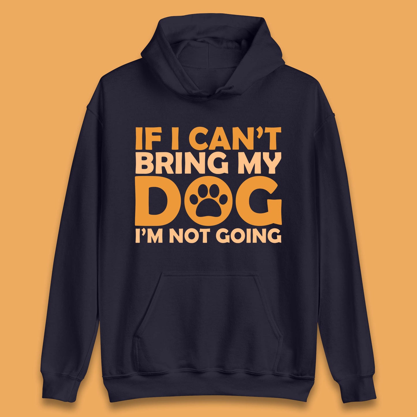 If I Can't Bring My Dog I'm Not Going Dog Lover Funny Dog Quotes Unisex Hoodie