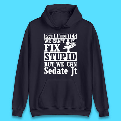 Paramedics Staff We Can't Fix Stupid Funny Quote Paramedical Staff Gift Dedicated for Lifesaving Heroes Unisex Hoodie