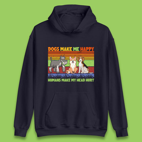 Dogs Make Me Happy Humans Make Me Head Hurt Dog Lovers Funny Dog Saying Unisex Hoodie
