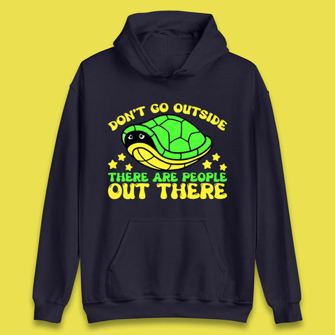 Don't Go Outside There Are People Out There Funny Turtle Unisex Hoodie