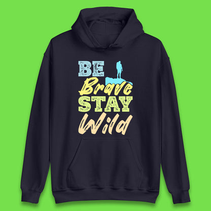 Be Brave Stay Wild Camping Adventure Outdoor Hiking Wilderness Wild Life Unisex Hoodie
