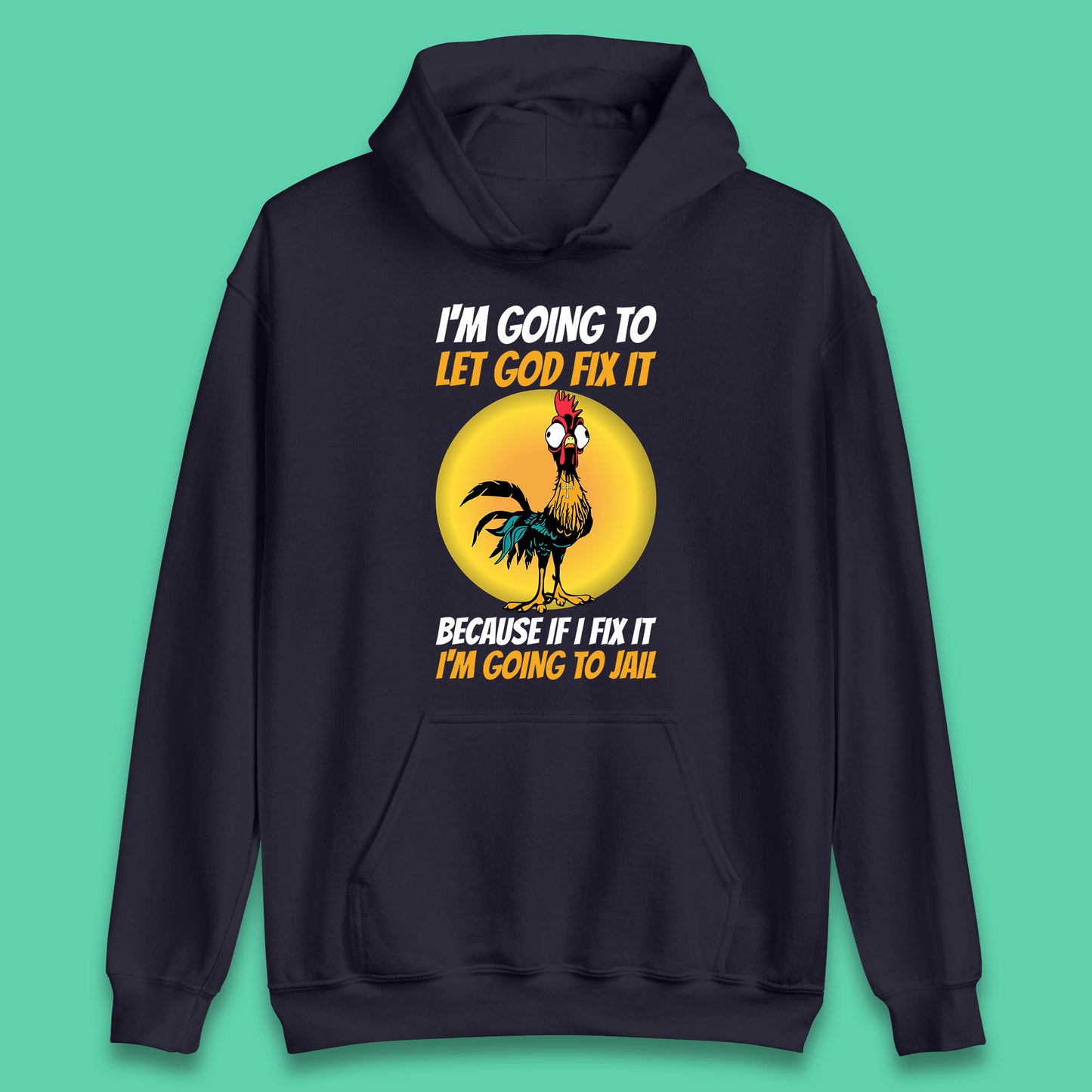 Rooster I'm Going To Let God Fix It Because If I Fix It I'm Going To Jail Funny Rooster Lovers Unisex Hoodie