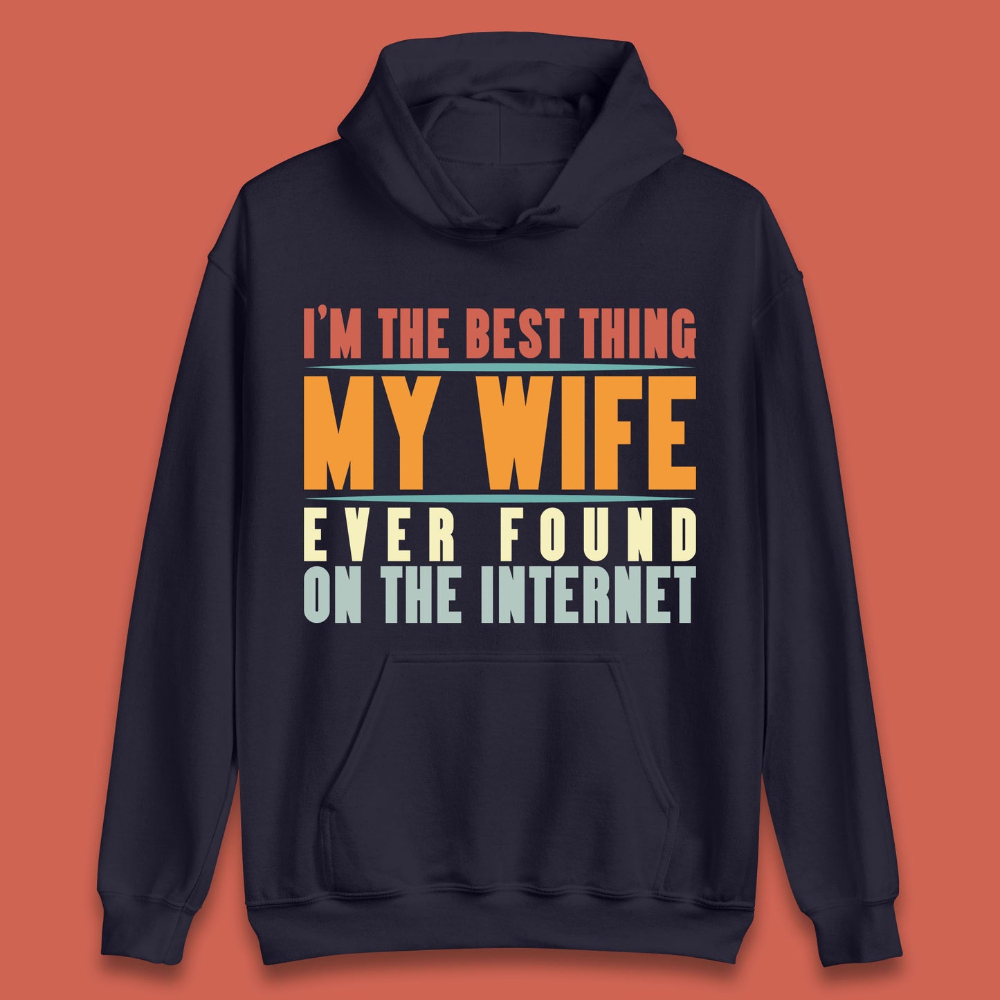 I'm The Best Thing My Wife Ever Found On The Internet Funny Sarcastic Husband Unisex Hoodie