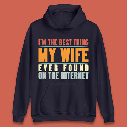 I'm The Best Thing My Wife Ever Found On The Internet Funny Sarcastic Husband Unisex Hoodie
