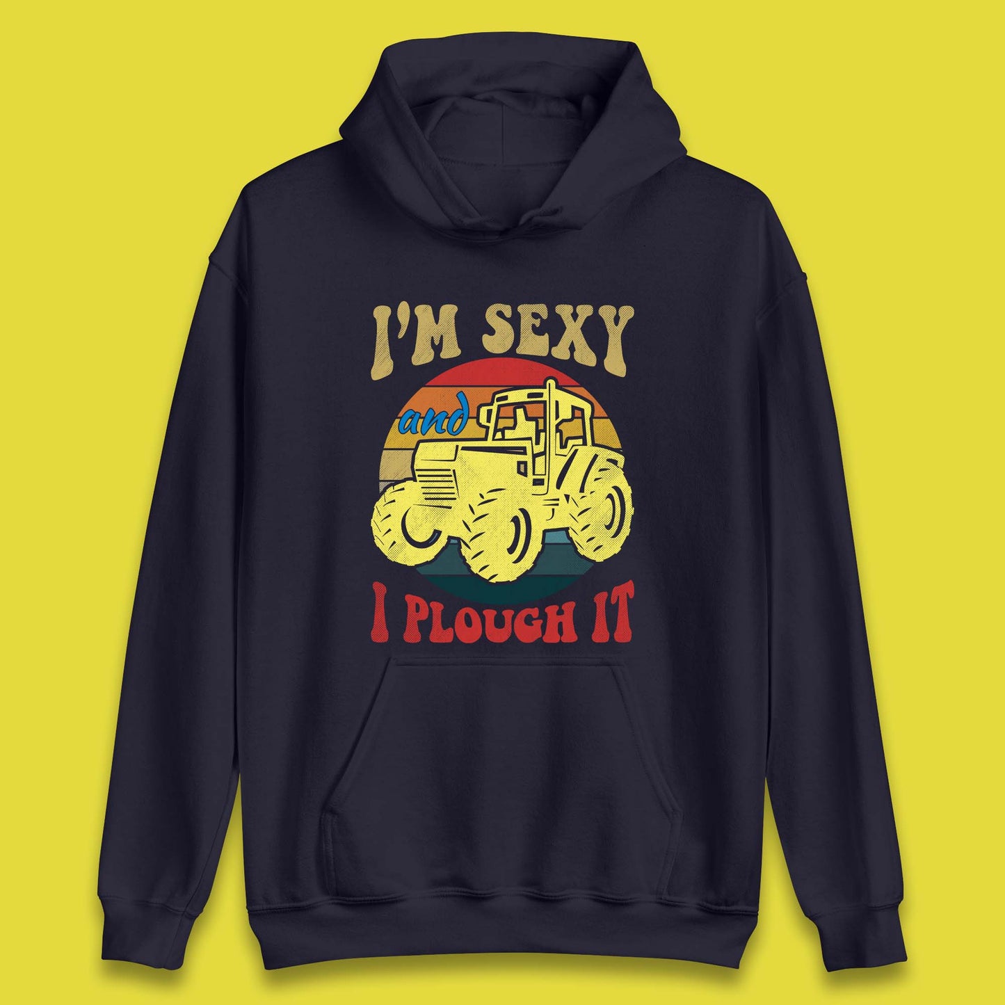 I'm Sexy And I Plough It Unisex Hoodie