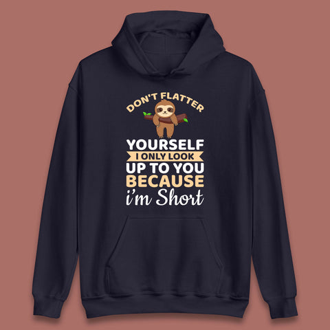 Don't Flatter Yourself I Only Look Up To You Because I'm Short Happy Sloths Funny Sarcastic Unisex Hoodie