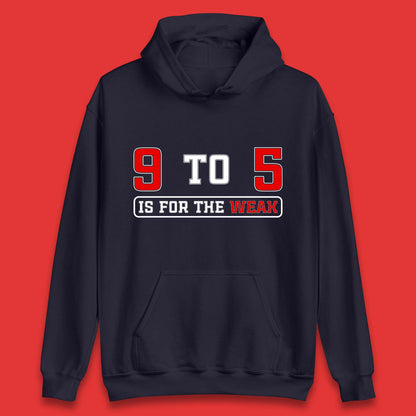 9 To 5 Is For The Weak Unisex Hoodie