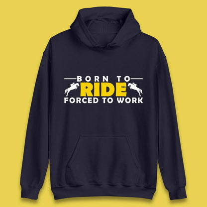 Born To Ride Forced To Work Horse Riding Equestrian Gift Unisex Hoodie
