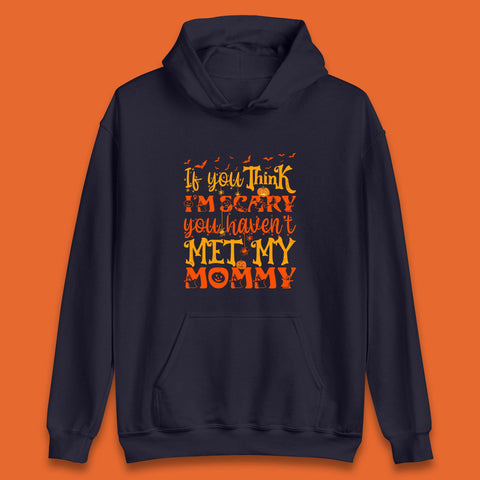 If You Think I'm Scary You Haven't Met My Mommy Funny Halloween Unisex Hoodie