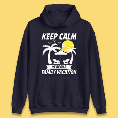 Keep Calm We're On A Family Vacation Summer Holidays Matching Family Beach Trip Unisex Hoodie