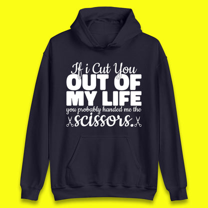 If I Cut You Out Of My Life You Probably Handed Me The Scissors Funny Saying Quotes Unisex Hoodie