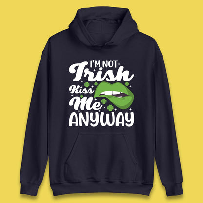 I'm Not Irish Kiss Me Anyway Unisex Hoodie