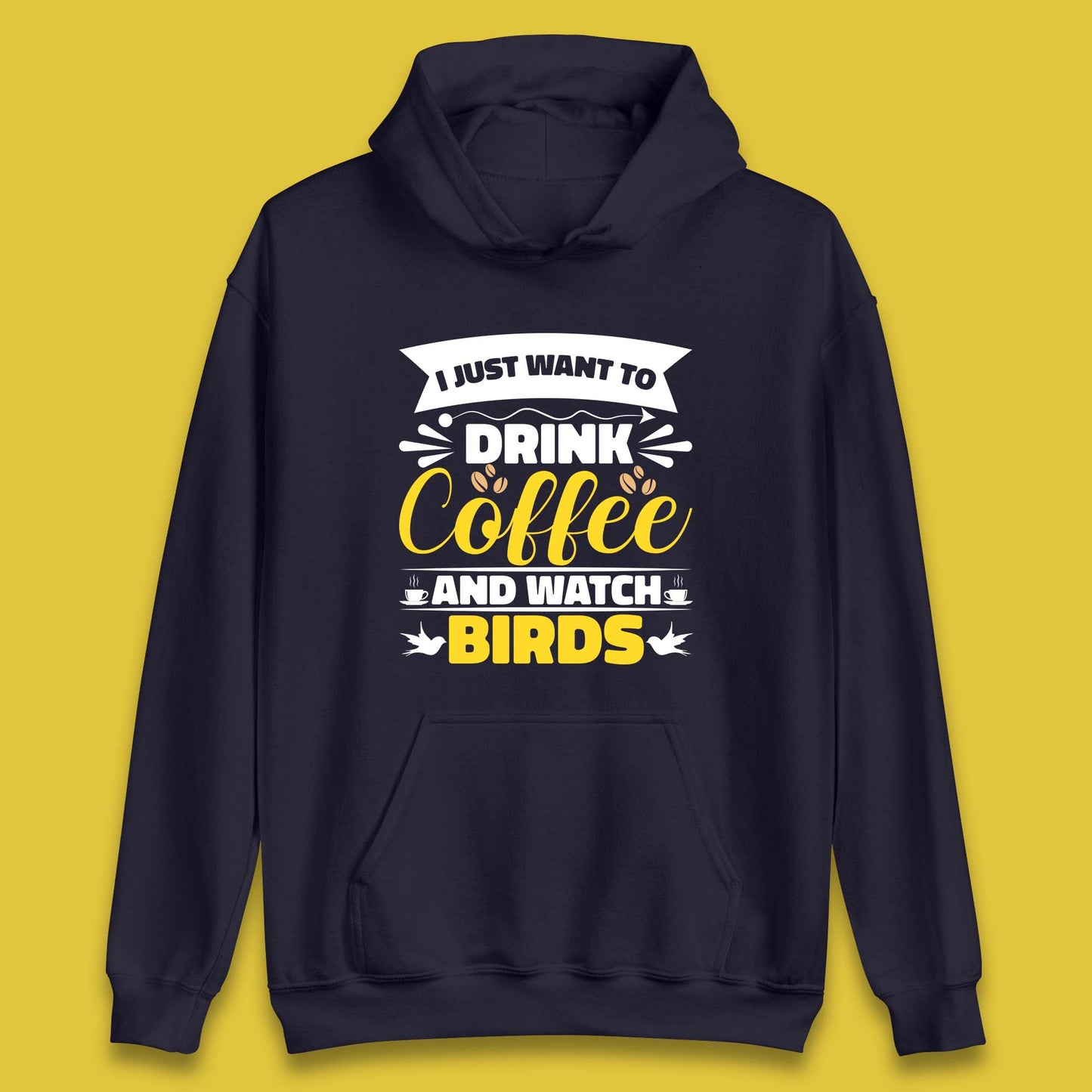 I Just Want To Drink Coffee And Watch Birds Ornithologist Bird Lover Coffee Lover Unisex Hoodie