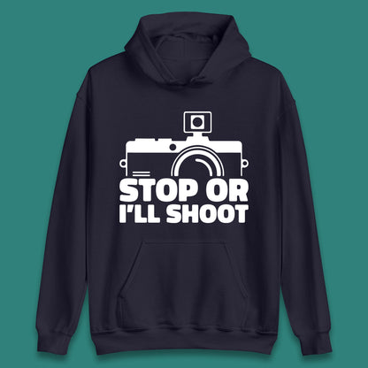 Stop Or I'll Shoot Camera Funny Photographer Photoholic Unisex Hoodie