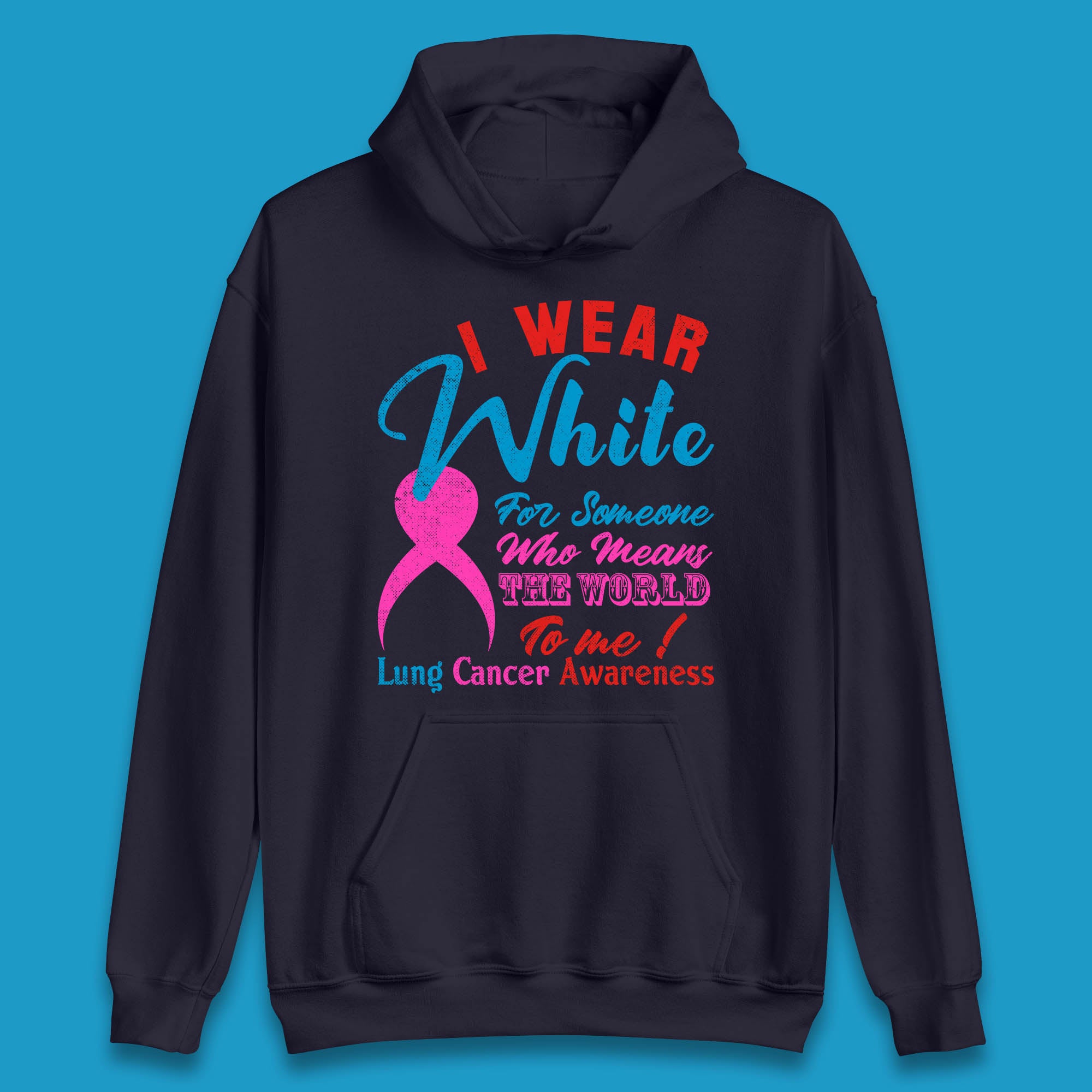 I Wear White For Someone Who Means The World To Me Lung Cancer Awareness Warrior Unisex Hoodie
