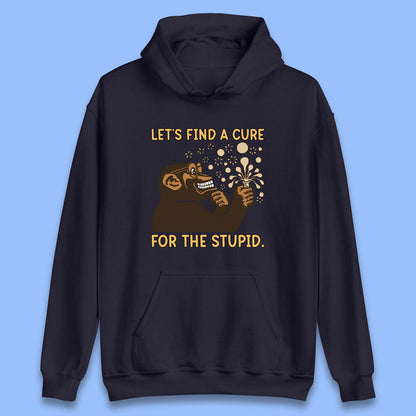 Let's Find A Cure For The Stupid Monkey Discovered Stupid People Funny Sarcastic Science Unisex Hoodie