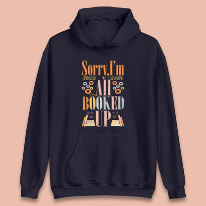 Sorry I'm All Booked Up Book Lover Book Nerd Bookish Librarian Unisex Hoodie