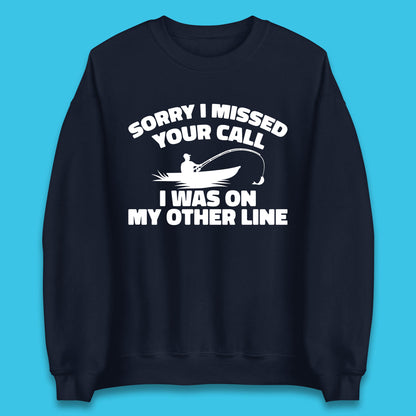 Sorry I Missed Your Call I Was On My Other Line Funny Fishing Fisherman Unisex Sweatshirt