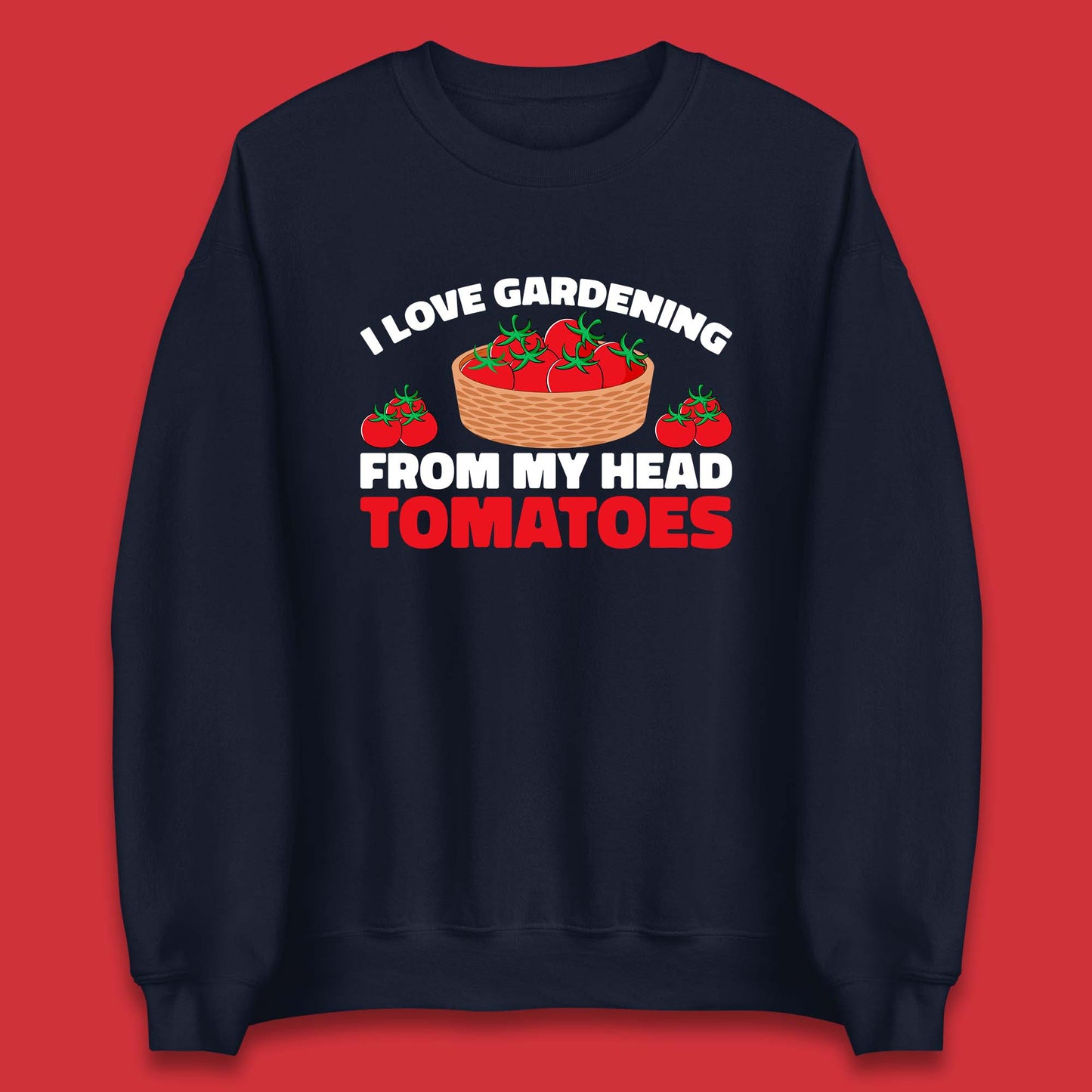 I Love Gardening From My Head Tomatoes Funny Gardeners Garden Unisex Sweatshirt