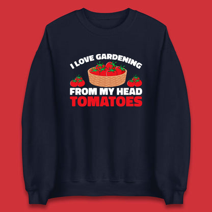 I Love Gardening From My Head Tomatoes Funny Gardeners Garden Unisex Sweatshirt
