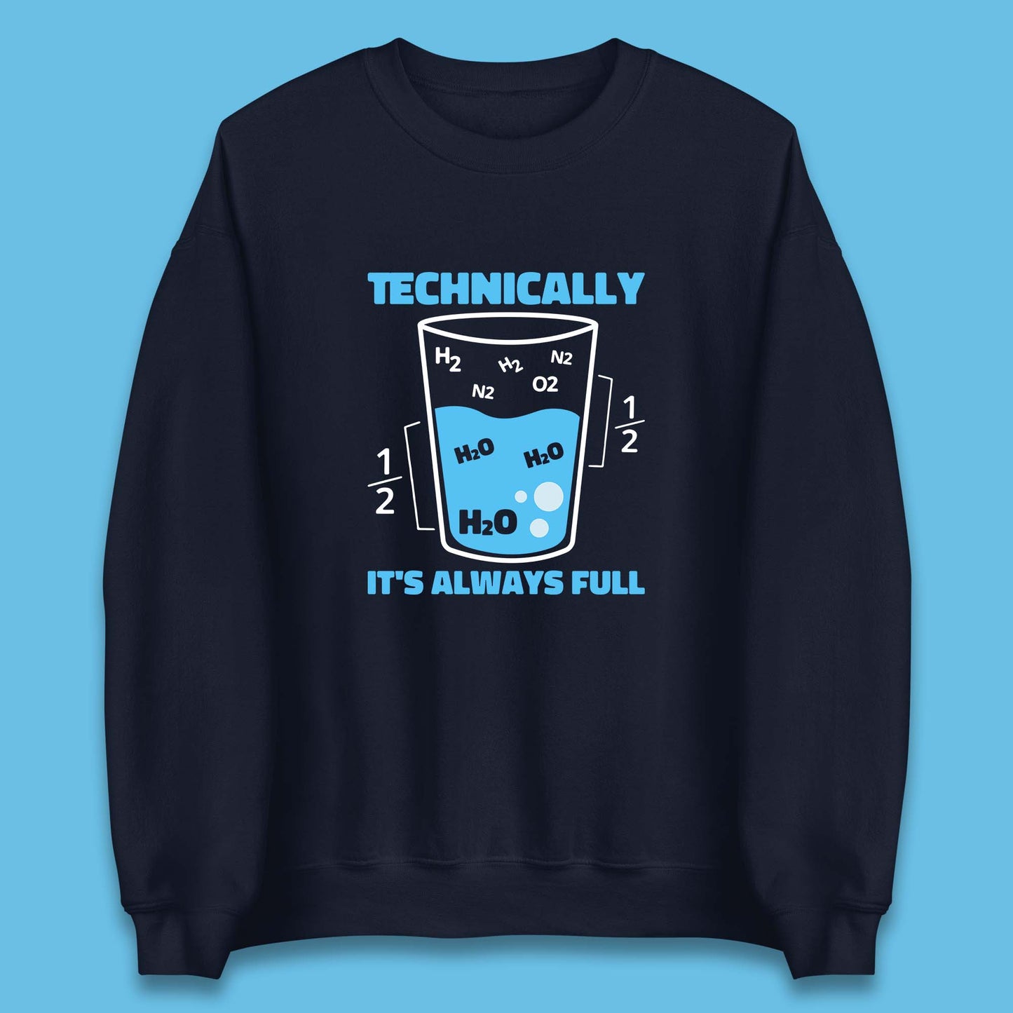 Technically It's Always Full Science Humor Scientist Technically Chemistry Science Quotes Unisex Sweatshirt
