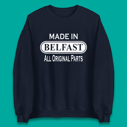 Made In Belfast All Original Parts Vintage Retro Birthday Capital And Largest City Of Northern Ireland Unisex Sweatshirt