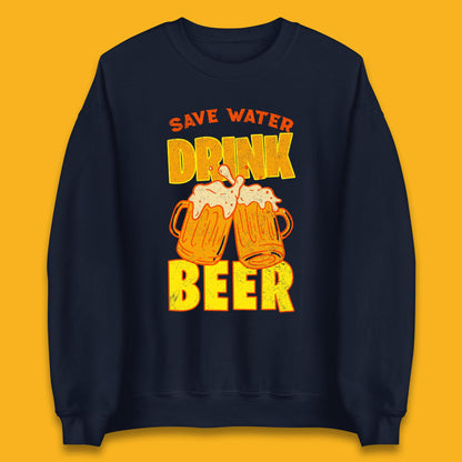 Save Water Drink Beer Day Drinking Beer Saying Beer Quote Funny Alcoholism Beer Lover Unisex Sweatshirt