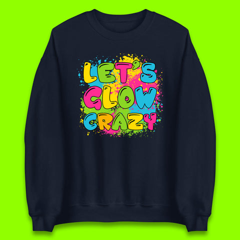 Let's Glow Crazy Paint Splatter Glow Birthday Retro Colorful Theme Party Unisex Sweatshirt