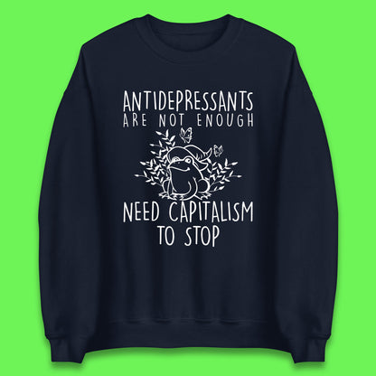 Antidepressants Are Not Enough Need Capitalism To Stop Funny Mental Health Unisex Sweatshirt