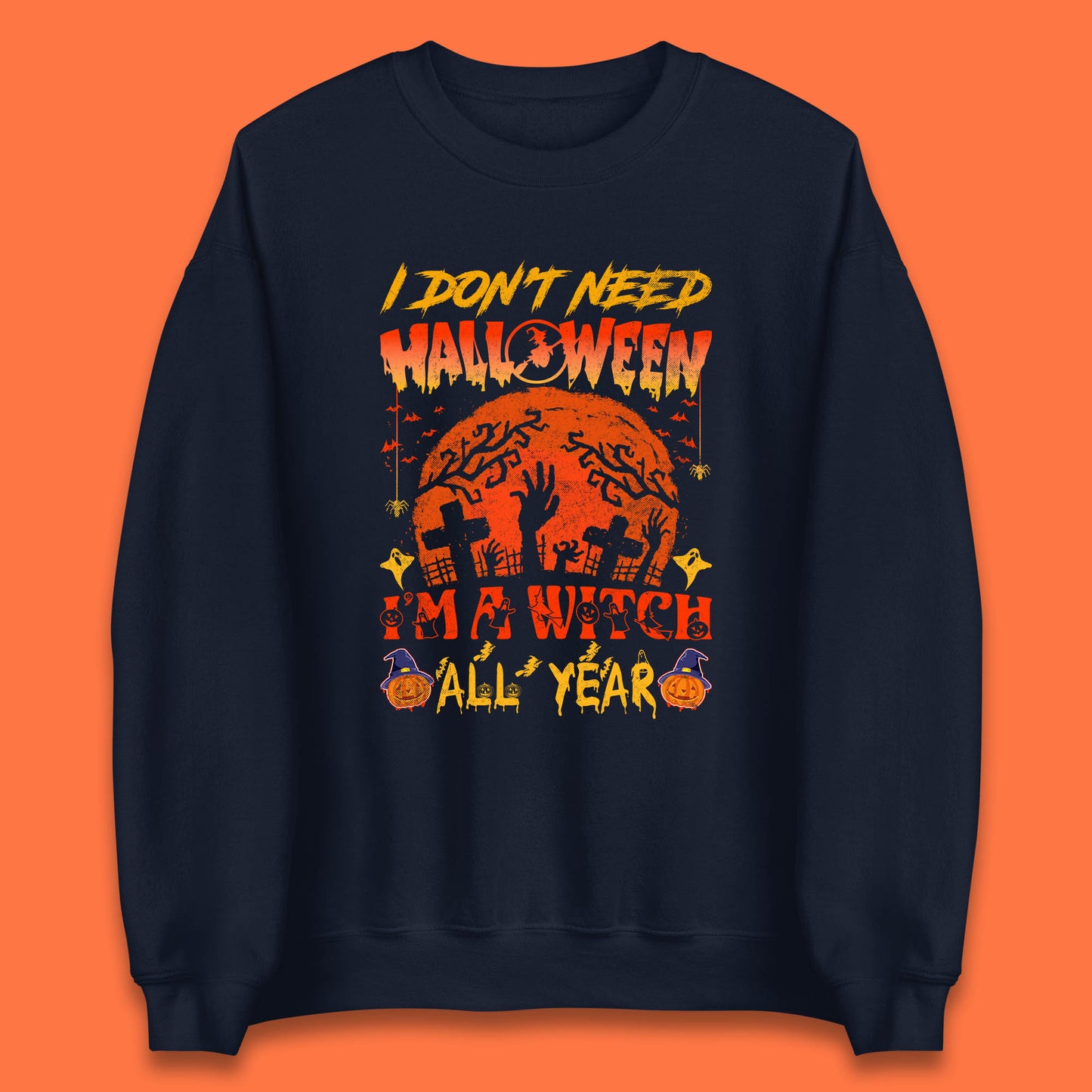 I Don't Need Halloween I'm A Witch All Year Halloween Season Unisex Sweatshirt