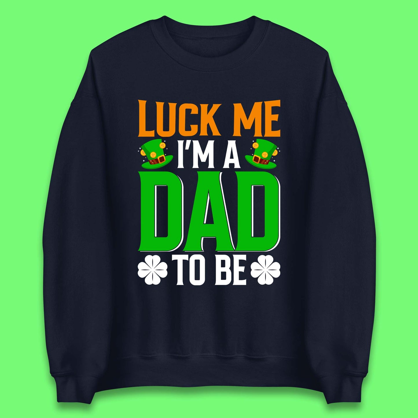 Luck Me I'm Dad To Be Unisex Sweatshirt