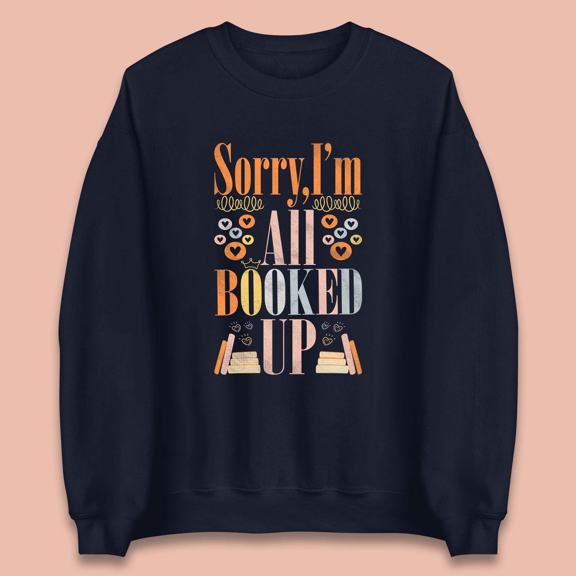 Sorry I'm All Booked Up Book Lover Book Nerd Bookish Librarian Unisex Sweatshirt