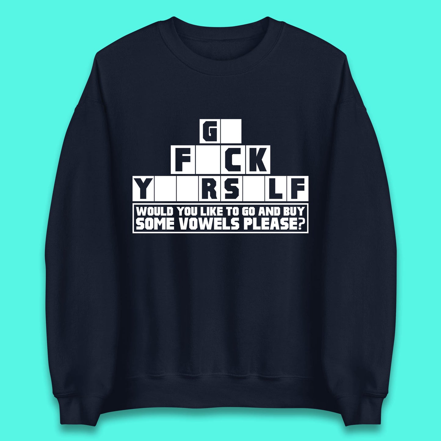 Go F*ck Yourself Would You Like To Go And Buy Some Vowels Please? Funny Rude Sarcastic Offensive Gift Unisex Sweatshirt