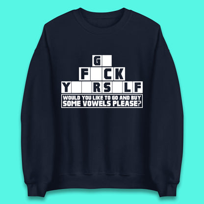 Go F*ck Yourself Would You Like To Go And Buy Some Vowels Please? Funny Rude Sarcastic Offensive Gift Unisex Sweatshirt