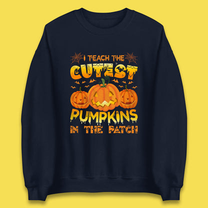 I Teach The Cutest Pumpkins in The Patch Halloween Pumpkin Teacher Costume Gift Unisex Sweatshirt