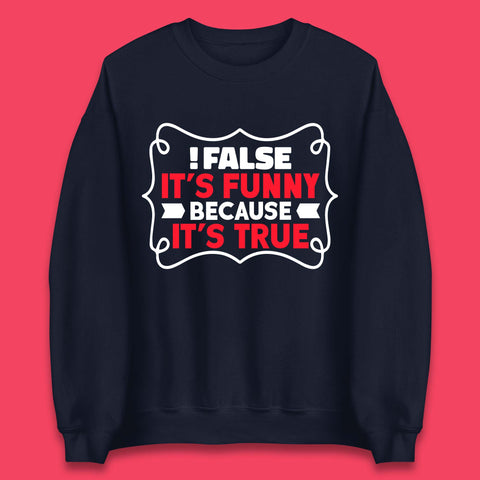 False it's Funny Because It's True Unisex Sweatshirt