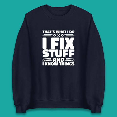 That's What I Do I Fix Stuff And I Know Things Funny Handyman Gift Unisex Sweatshirt