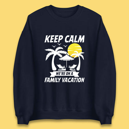 Keep Calm We're On A Family Vacation Summer Holidays Matching Family Beach Trip Unisex Sweatshirt