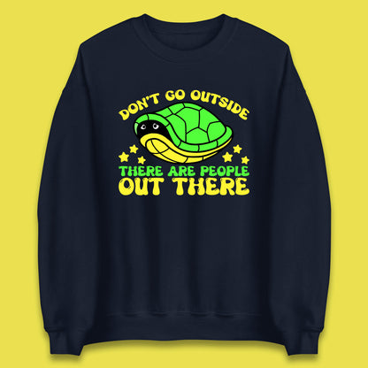 Don't Go Outside There Are People Out There Funny Turtle Unisex Sweatshirt