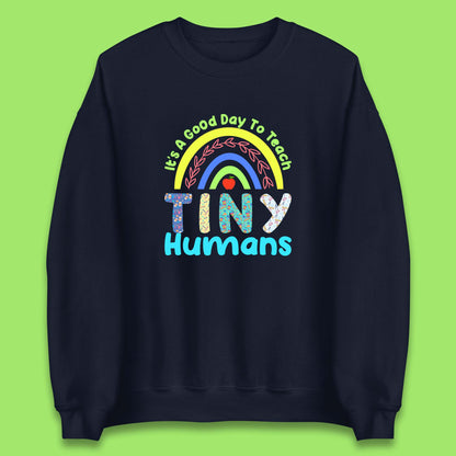 It's A Good Day To Teach Tiny Humans Funny Teacher Teaching Back To School Teacher Appreciation Unisex Sweatshirt
