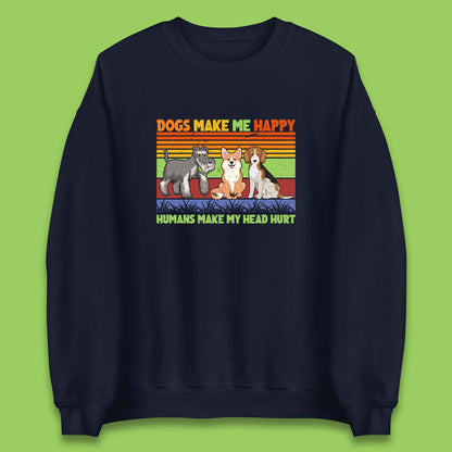 Dogs Make Me Happy Humans Make Me Head Hurt Dog Lovers Funny Dog Saying Unisex Sweatshirt