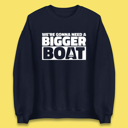 We're Going To Need A Bigger Boat Jaws Inspired Boat Vacation Cruise Trip Boating Unisex Sweatshirt