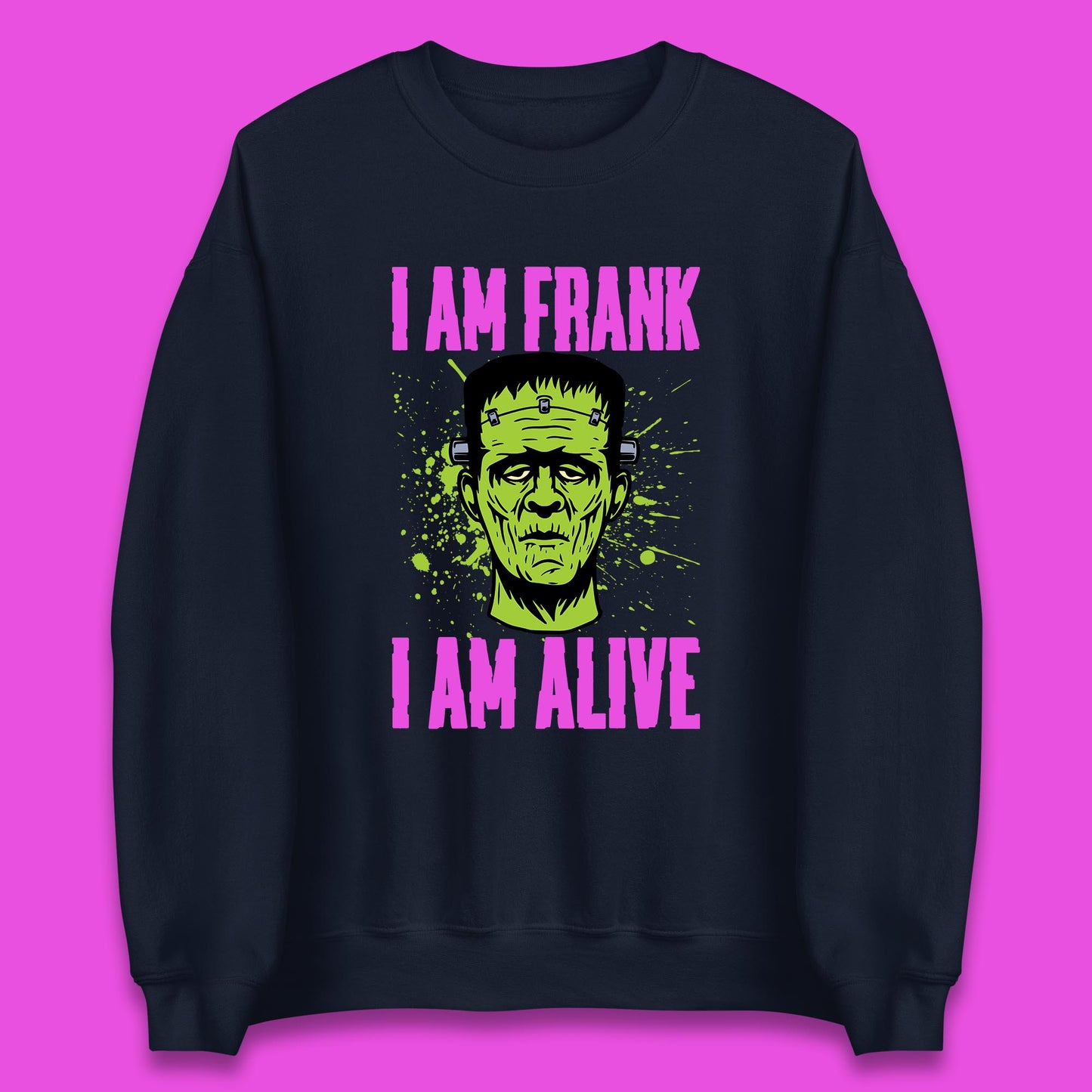 I Am Frank I Am Alive Halloween Green Frankenstein Monster Zombie Horror Face Unisex Sweatshirt