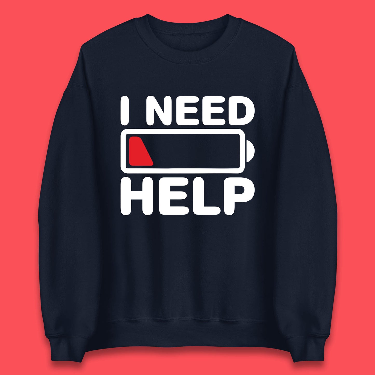 I Need Help Low Energy No Battery Always Tired Low Battery Unisex Sweatshirt