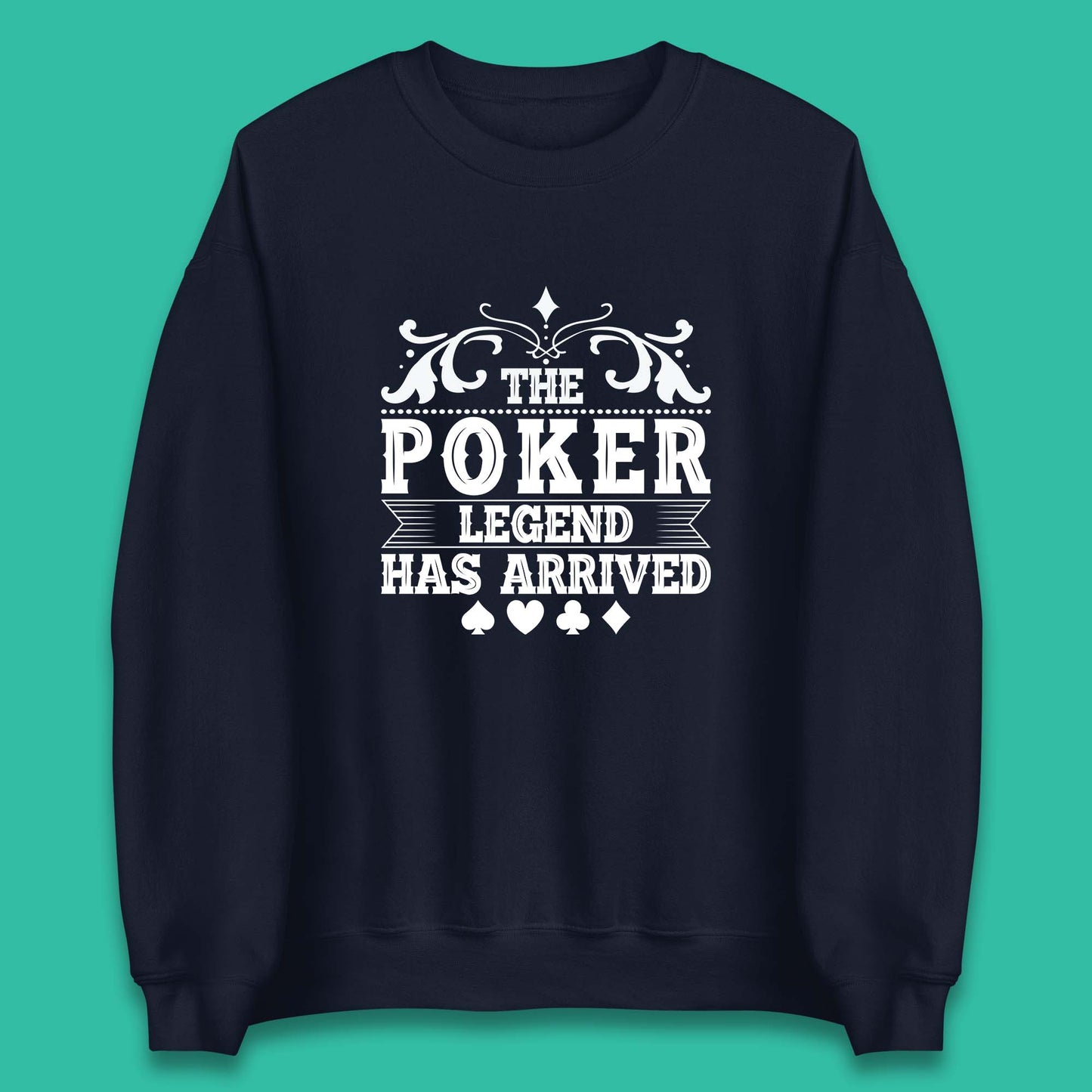 The Poker Legend Has Arrived Card Game Funny Casino Poker Card Player Unisex Sweatshirt